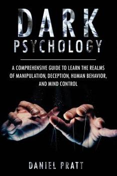 Paperback Dark Psychology: A Comprehensive Guide To Learn The Realms of Manipulation, Deception, Human behavior and Mind control Book