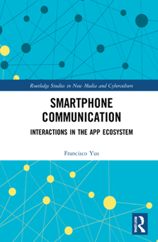Smartphone Communication: Interactions in the App Ecosystem - Book  of the Routledge Studies in New Media and Cyberculture