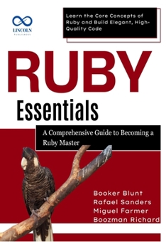 Paperback Ruby Essentials, A Comprehensive Guide to Becoming a Ruby Master: Learn the Core Concepts of Ruby and Build Elegant, High-Quality Code Book