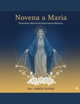 Novena a Maria (Devozioni alla Madonna): Novena di 9 giorni per la protezione, i miracoli e l'intercessione materna (Italian Edition)