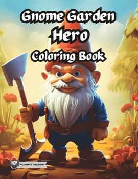 Gnome Garden Hero Coloring Book: Gnome Heroes of the Garden for Adults and Kids