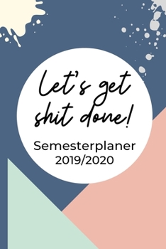 Let's get shit done! Semester Planer 2019 / 2020: A5 Coole Geschenkidee KALENDER zum Studium | Notizbuch für Studenten | Studienbeginn | Erstes ... Geburtstag | Terminkalender (German Edition)