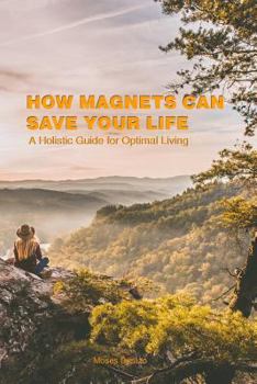 Paperback How Magnets Can Save Your Life: A Holistic Guide For Optimal Living Book