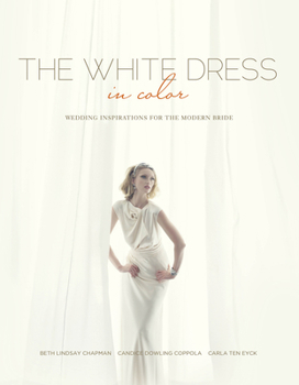 Hardcover The White Dress in Color: Wedding Inspirations for the Modern Bride: Wedding Inspirations for the Modern Bride Book