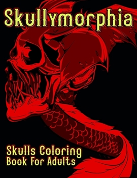 Paperback Skullymorphia Skulls Coloring Book For Adults: Dark Fantasy Morphing Skull Colouring Pages Book