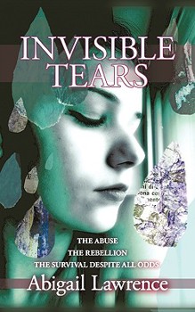 Paperback Invisible Tears: The Abuse the Rebellion the Survival Despite All Odds Book