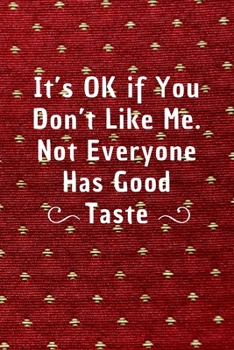 It's Ok If You Don't Like Me, Not Everyone Has Good Taste: 6*9 Blank Lined Notebook With Contact Infos 100 Pages. Funny Gift for Women and ... hardcover/ Daily Journal/ Diary Calender