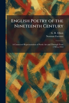 English Poetry of the Nineteenth Century: A Connected Representation of Poetic Art and Through From 1798 to 1914