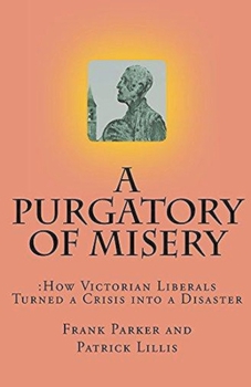 Paperback A Purgatory of Misery: How Victorian Liberals Turned a Crisis into a Disaster Book