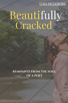 Beautifully Cracked : Remnants from the Soul of a Poet
