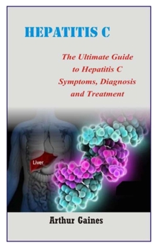 Paperback Hepatitis C: The Ultimate Guide to Hepatitis C Symptoms, Diagnosis and Treatment Book