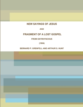 New sayings of Jesus and fragment of a lost gospel from Oxyrhynchus;