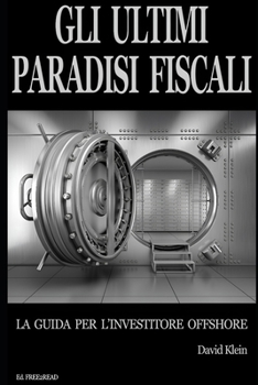 Gli ultimi Paradisi Fiscali: La guida per l'investitore offshore (Italian Edition)