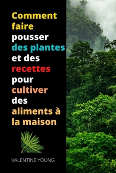 Paperback Comment faire pousser des plantes et des recettes pour cultiver des aliments ? la maison [French] Book