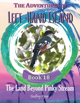 The Adventures of Left-Hand Island: Book 18: Book 18 - The Land Beyond Pinky Stream: The Land Beyond Pinky Stream