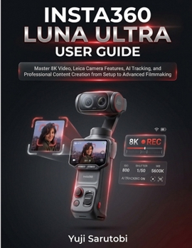 Paperback Insta360 Luna Ultra User Guide: Master 8K Video, Leica Camera Features, AI Tracking, and Professional Content Creation from Setup to Advanced Filmmaki Book