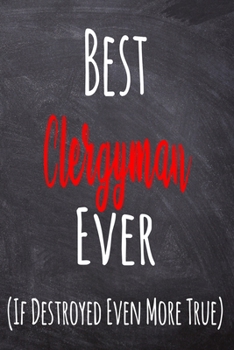 Best Clergyman Ever (If Destroyed Even More True): The perfect gift for the professional in your life - Funny 119 page lined journal!