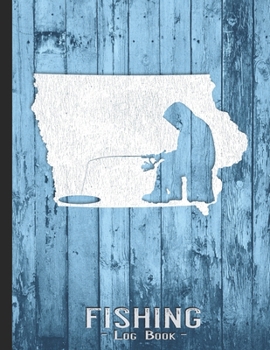 Fishing Journal Complete Fisherman's Log Book: Iowa Vintage Ice Fishing State Map Records Details of Fish Trip, Including Date, Time, Location, Weather Conditions, Tide and Moon Phases