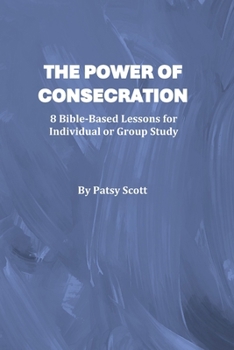 Paperback The Power of Consecration: 8 Bible Based Lessons for Individual or Group Study Book