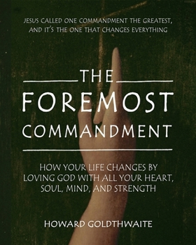 Paperback The Foremost Commandment: How Your Life Changes by Loving God With All Your Heart, Soul, Mind, and Strength Book