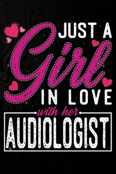 Paperback Just A Girl In Love With Her Audiologist: Cute Valentine's day or anniversary notebook for a girl whose boyfriend or husband is an awesome Audiologist Book