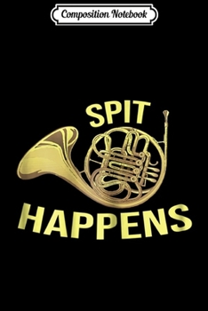 Composition Notebook: Womens SPIT HAPPENS - French Horn For Women Journal/Notebook Blank Lined Ruled 6x9 100 Pages