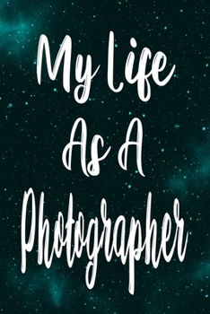 My Life As A Photographer: The perfect gift for the professional in your life - Funny 119 page lined journal!