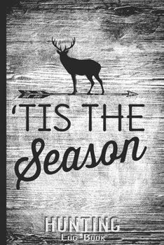 Hunting Log Book Journal for Hunter: Tis The Season Deer Hunting - Hunters Track Record of Species, Location, Gear - Shooting Seasons Dates