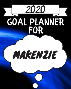 2020 Goal Planner For Makenzie: 2020 New Year Planner Goal Journal Gift for Makenzie  / Notebook / Diary / Unique Greeting Card Alternative