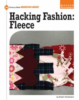 Hacking Fashion: Fleece (21st Century Skills Innovation Library: Makers as Innovators)