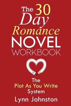 Paperback The 30 Day Romance Novel Workbook: Write a Novel in a Month with the Plot-As-You-Write System Book