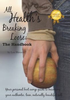 Paperback All Health's Breaking Loose: Your personal boot camp guide to becoming your authentic, lean, naturally beautiful self Book