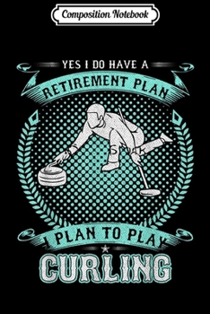 Paperback Composition Notebook: Yes I Do Have A Retirement PlanI Plan To Play Curling Funny Journal/Notebook Blank Lined Ruled 6x9 100 Pages Book