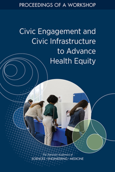 Paperback Civic Engagement and Civic Infrastructure to Advance Health Equity: Proceedings of a Workshop Book