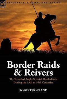 Paperback Border Raids and Reivers: the Troubled Anglo-Scottish Borderlands During the 13th to 16th Centuries Book