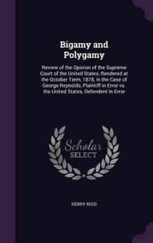 Hardcover Bigamy and Polygamy: Review of the Opinion of the Supreme Court of the United States, Rendered at the October Term, 1878, in the Case of Ge Book