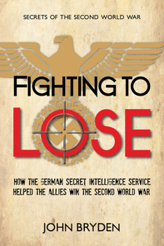 Paperback Fighting to Lose: How the German Secret Intelligence Service Helped the Allies Win the Second World War Book