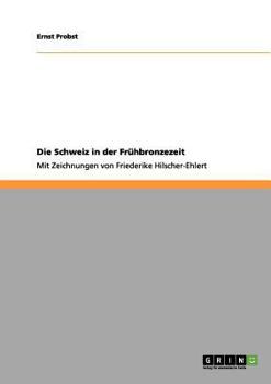 Paperback Die Schweiz in der Frühbronzezeit: Mit Zeichnungen von Friederike Hilscher-Ehlert [German] Book