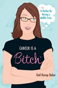 Hardcover Cancer Is a Bitch: Or, I'd Rather Be Having a Midlife Crisis Book