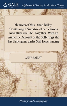 Hardcover Memoirs of Mrs. Anne Bailey, Containing a Narrative of her Various Adventures in Life; Together, With an Authentic Account of the Sufferings she has U Book