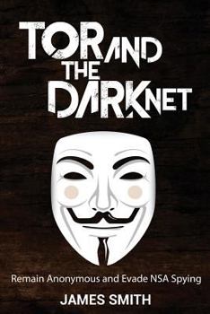 Paperback Tor and The Dark Net: Remain Anonymous and Evade NSA Spying Book