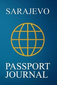 Sarajevo Passport Journal: Blank Lined Sarajevo (Bosnia and Herzegovina) Travel Journal/Notebook/Diary - Great Sarajevo (Bosnia and Herzegovina) Gift/Present/Souvenir for Travel Lovers