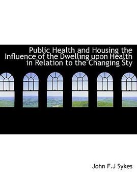 Paperback Public Health and Housing the Influence of the Dwelling Upon Health in Relation to the Changing Sty Book