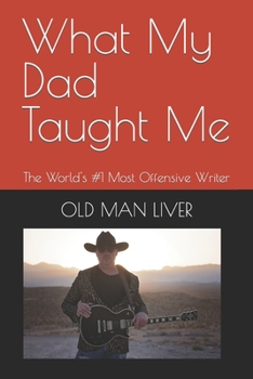 Paperback What My Dad Taught Me: The World's #1 Most Offensive Writer Book