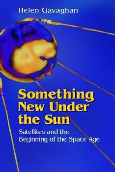 Hardcover Something New Under the Sun: Satellites and the Beginning of the Space Age Book