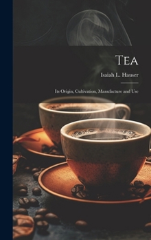 Hardcover Tea: Its Origin, Cultivation, Manufacture and Use Book