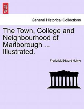 Paperback The Town, College and Neighbourhood of Marlborough ... Illustrated. Book