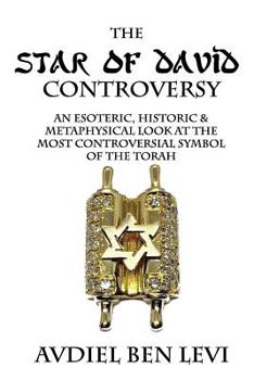 Paperback The Star of David Controversy: An Esoteric, Historic, & Metaphysical look at the most Controversial Symbol of the Torah Book