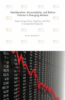 Paperback Neoliberalism, Accountability, and Reform Failures in Emerging Markets: Eastern Europe, Russia, Argentina, and Chile in Comparative Perspective Book