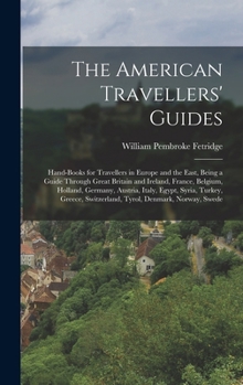 Hardcover The American Travellers' Guides: Hand-Books for Travellers in Europe and the East, Being a Guide Through Great Britain and Ireland, France, Belgium, H Book